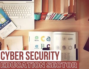 What are the uses of Cyber Security in Education Sector